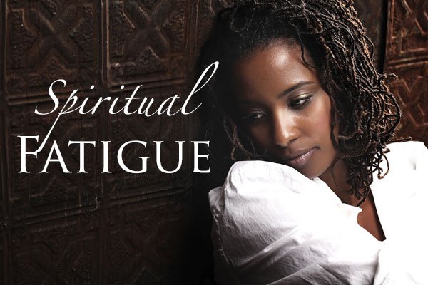 Spiritual Fatigue | Dealing with Spiritual Burnout